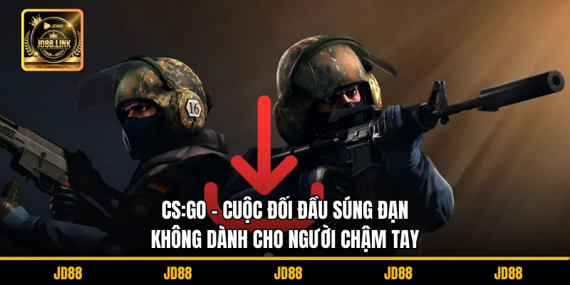 CS:GO – Cuộc Đối Đầu Súng Đạn Không Dành Cho Người Chậm Tay