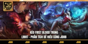 Kèo First Blood Trong LMHT – Phân Tích Dễ Hiểu Cùng JD88