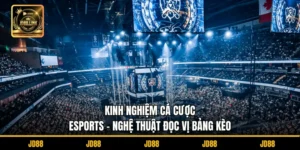 Kinh Nghiệm Cá Cược Esports - Nghệ Thuật Đọc Vị Bảng Kèo