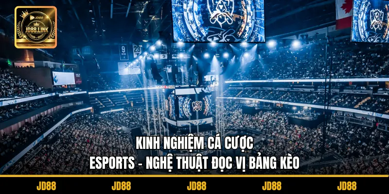 Kinh Nghiệm Cá Cược Esports - Nghệ Thuật Đọc Vị Bảng Kèo